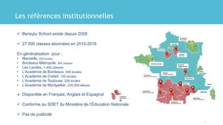 5
 Beneylu School existe depuis 2008
 27 000 classes abonnées en 2015-2016
En généralisation pour :
• Marseille, 450 écoles
• Bordeaux Métropole, 800 classes
• Les Landes, 1 400 classes
• L’Académie de Bordeaux, 500 écoles
• L’Académie de Créteil, 150 écoles
• L’Académie de Toulouse, 200 écoles
• L’Académie de Montpellier, 230 000 élèves
 Disponible en Français, Anglais et Espagnol
 Conforme au SDET du Ministère de l’Éducation Nationale
 Pas de publicité
Les références institutionnelles
 