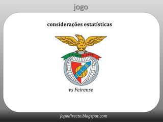 jogodirecto.blogspot.com
jogo
considerações estatísticas
vs Feirense
 