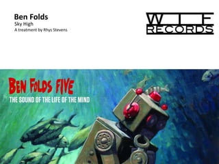 Ben Folds
Sky High
A treatment by Rhys Stevens
 