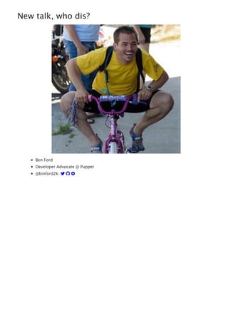 New talk, who dis?
Ben Ford
Developer Advocate @ Puppet
@binford2k:   
 