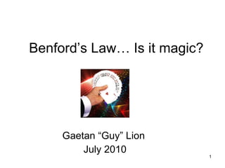 Benford’s Law… Is it magic? Gaetan “Guy” Lion  July 2010 