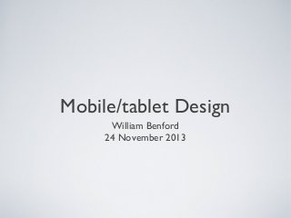 Mobile/tablet Design
William Benford
24 November 2013

 