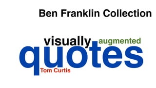 Ben Franklin Collection

  visually    augmented

quotes
 Tom Curtis
 