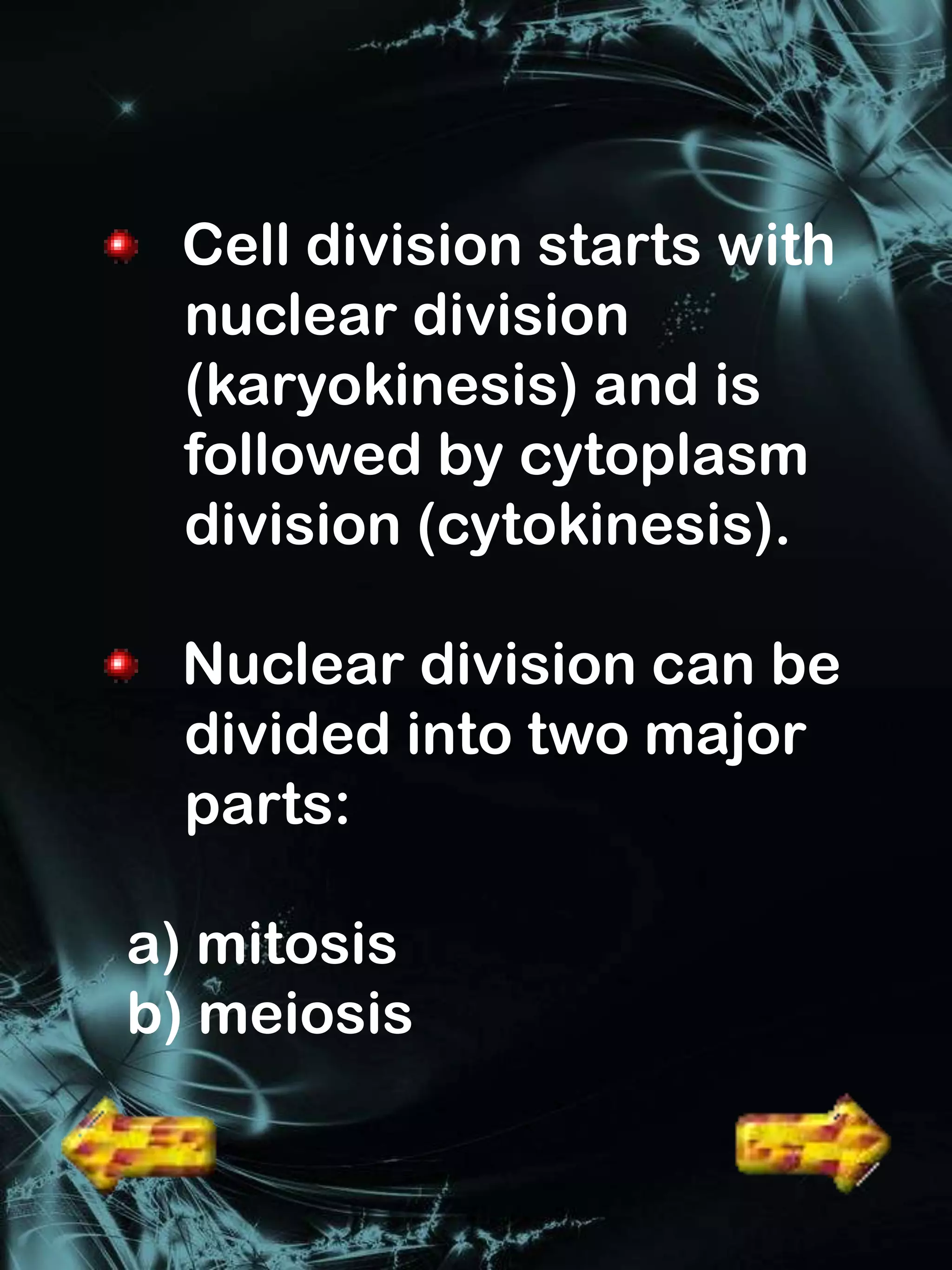 Cell division starts with
 nuclear division
 (karyokinesis) and is
 followed by cytoplasm
 division (cytokinesis).

 Nuclear division can be
 divided into two major
 parts:

a) mitosis
b) meiosis
 