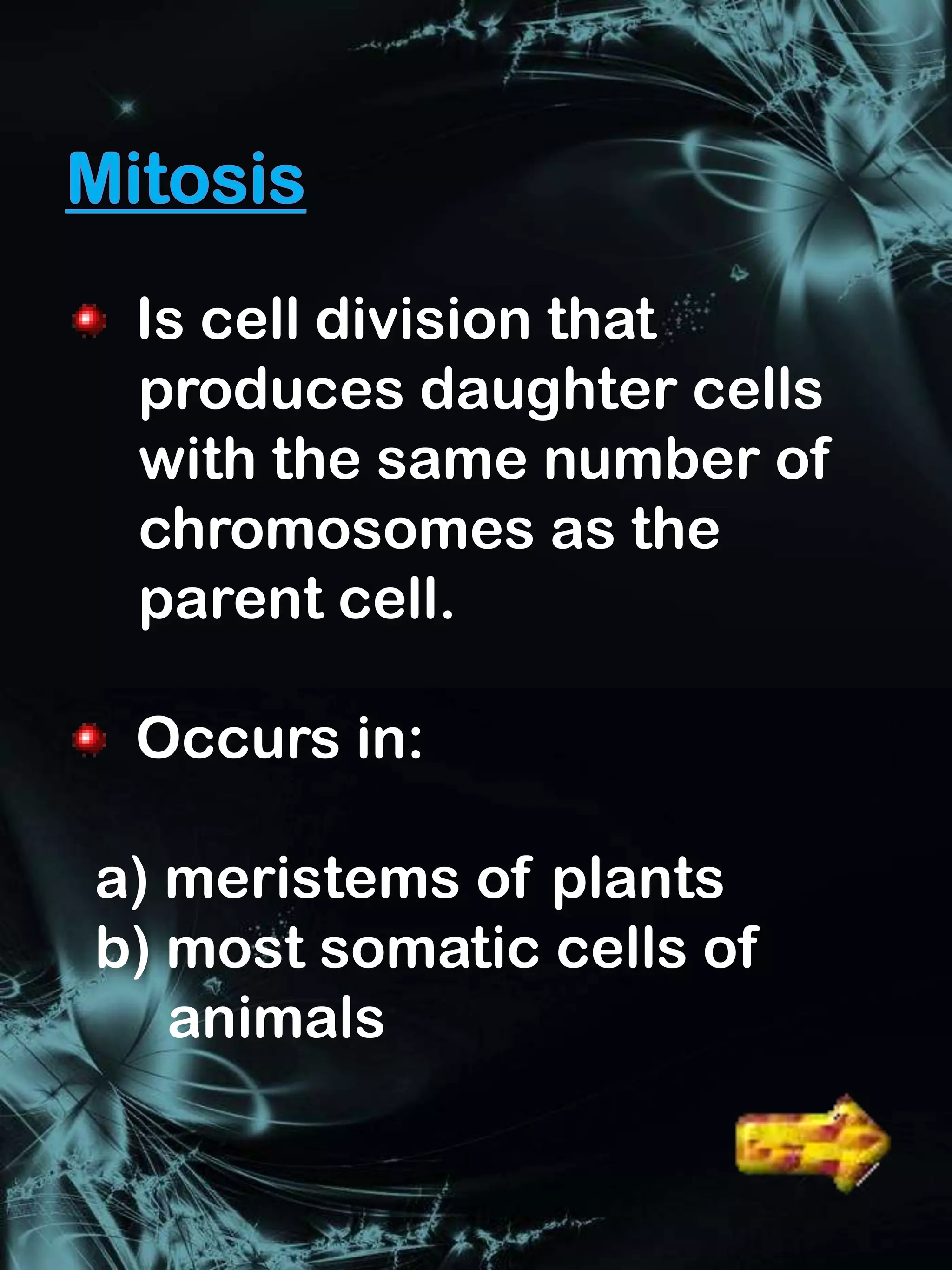 Is cell division that
 produces daughter cells
 with the same number of
 chromosomes as the
 parent cell.

 Occurs in:

a) meristems of plants
b) most somatic cells of
   animals
 