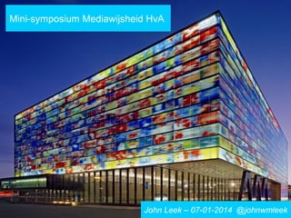 Mini-symposium Mediawijsheid HvA

John Leek – 07-01-2014 @johnwmleek

 