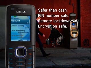 Safer than cash.
pin number safe.
remote lockdown safe.
encryption safe.
 