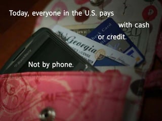 today, everyone in the U.S. pays
                                   with cash
                           or credit.


     not by phone.
 