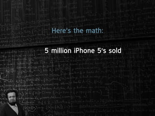 Here’s the math:

5 million iphone 5’s sold
 