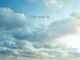 the truth is
 