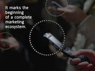 it marks the
beginning
of a complete
marketing
ecosystem.
 