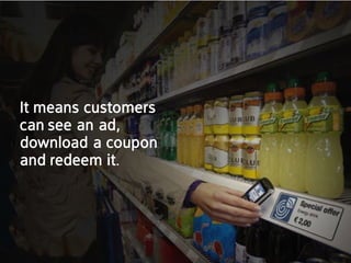 it means customers
can see an ad,
download a coupon
and redeem it.
 