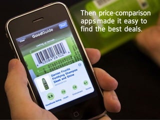 then price-comparison
apps made it easy to
find the best deals.
 
