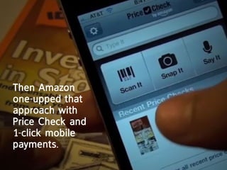 then amazon
one-upped that
approach with
price check and
1-click mobile
payments.
 