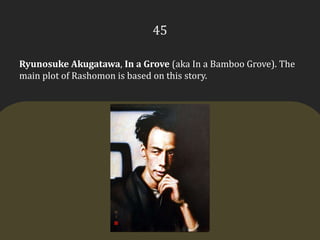 45RyunosukeAkugatawa, In a Grove (aka In a Bamboo Grove). The main plot of Rashomon is based on this story.