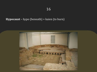 16Hypocaust – hypo (beneath) + kaien (to burn)