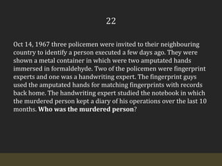 22Oct 14, 1967 three policemen were invited to their neighbouring country to identify a person executed a few days ago. They were shown a metal container in which were two amputated hands immersed in formaldehyde. Two of the policemen were fingerprint experts and one was a handwriting expert. The fingerprint guys used the amputated hands for matching fingerprints with records back home. The handwriting expert studied the notebook in which the murdered person kept a diary of his operations over the last 10 months. Who was the murdered person?
