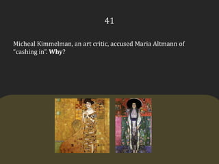 41MichealKimmelman, an art critic, accused Maria Altmann of “cashing in”. Why?