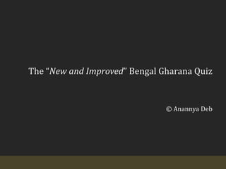 The “New and Improved” Bengal Gharana Quiz © Anannya Deb 