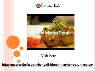 Visit here
http://masterchefu.com/bengali-bhetki-macher-paturi-recipe/
 