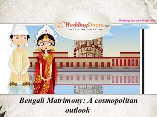 Bengali Matrimony: A cosmopolitan
outlook
Wedding Vendors Worldwide
 
