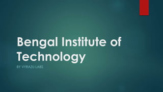 Bengal Institute of 
Technology 
BY VYRAZU LABS 
 