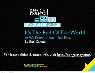 It’s The End Of The World
                          As We Know It, And I Feel Fine.
                          By Ben Garney


     For latest slides & more info, visit http://bengarney.com/



Saturday, March 3, 2012
 