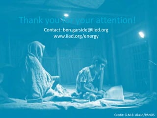 Thank you for your attention!

Ben Garside
March 2014

Contact: ben.garside@iied.org
www.iied.org/energy

Lessons from the small solar sector

7

Credit: G.M.B. Akash/PANOS

 