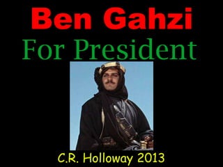 Ben Gahzi
For President
C.R. Holloway 2013
 
