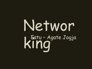 Networ 
king Estu – Agate Jogja 
 