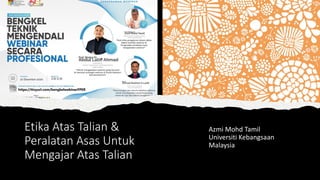 Etika Atas Talian &
Peralatan Asas Untuk
Mengajar Atas Talian
Azmi Mohd Tamil
Universiti Kebangsaan
Malaysia
 