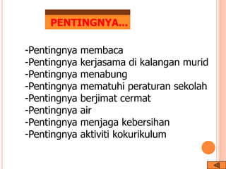 -Pentingnya membaca
-Pentingnya kerjasama di kalangan murid
-Pentingnya menabung
-Pentingnya mematuhi peraturan sekolah
-Pentingnya berjimat cermat
-Pentingnya air
-Pentingnya menjaga kebersihan
-Pentingnya aktiviti kokurikulum
PENTINGNYA...
 