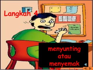 menyunting
atau
menyemak
Langkah 4
 