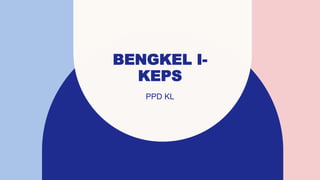 BENGKEL I-
KEPS
PPD KL​
 