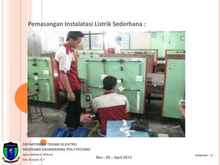 DEPARTEMEN TEKNIK ELEKTRO
INDORAMA ENGINEERING POLYTECHNIC
Agus Setiawan, M.Kom
Aris Suryadi, S.T
Halaman : 4
Rev : 00 – April 2013
Pemasangan Instalatasi Listrik Sederhana :
 