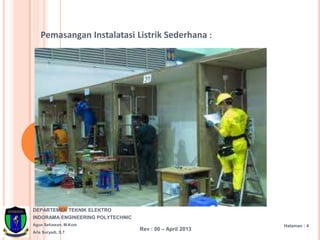 DEPARTEMEN TEKNIK ELEKTRO
INDORAMA ENGINEERING POLYTECHNIC
Agus Setiawan, M.Kom
Aris Suryadi, S.T
Halaman : 4
Rev : 00 – April 2013
Pemasangan Instalatasi Listrik Sederhana :
 