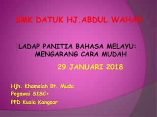 SMK DATUK HJ.ABDUL WAHAB
LADAP PANITIA BAHASA MELAYU:
MENGARANG CARA MUDAH
29 JANUARI 2018
Hjh. Khamsiah Bt. Muda
Pegawai SISC+
PPD Kuala Kangsar
 