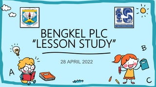 BENGKEL PLC
“LESSON STUDY”
28 APRIL 2022
 