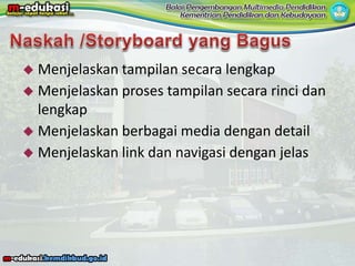  Menjelaskan tampilan secara lengkap
 Menjelaskan proses tampilan secara rinci dan
lengkap
 Menjelaskan berbagai media dengan detail
 Menjelaskan link dan navigasi dengan jelas
 