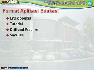  Ensiklopedia
 Tutorial
 Drill and Practise
 Simulasi
 