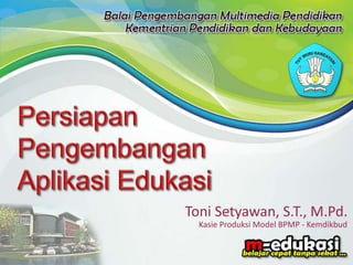 Toni Setyawan, S.T., M.Pd.
Kasie Produksi Model BPMP - Kemdikbud
 