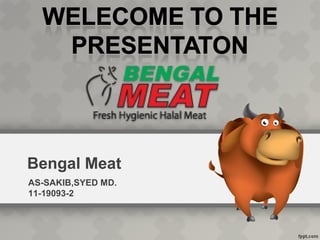 Bengal Meat
AS-SAKIB,SYED MD.
11-19093-2

 