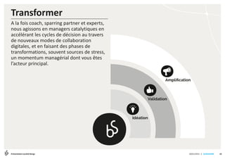 | SLIDESHARE
Transformer
1020/01/2015Présentation société Bengs
A la fois coach, sparring partner et experts,
nous agissons en managers catalytiques en
accélérant les cycles de décision au travers
de nouveaux modes de collaboration
digitales, et en faisant des phases de
transformations, souvent sources de stress,
un momentum managérial dont vous êtes
l’acteur principal.
 