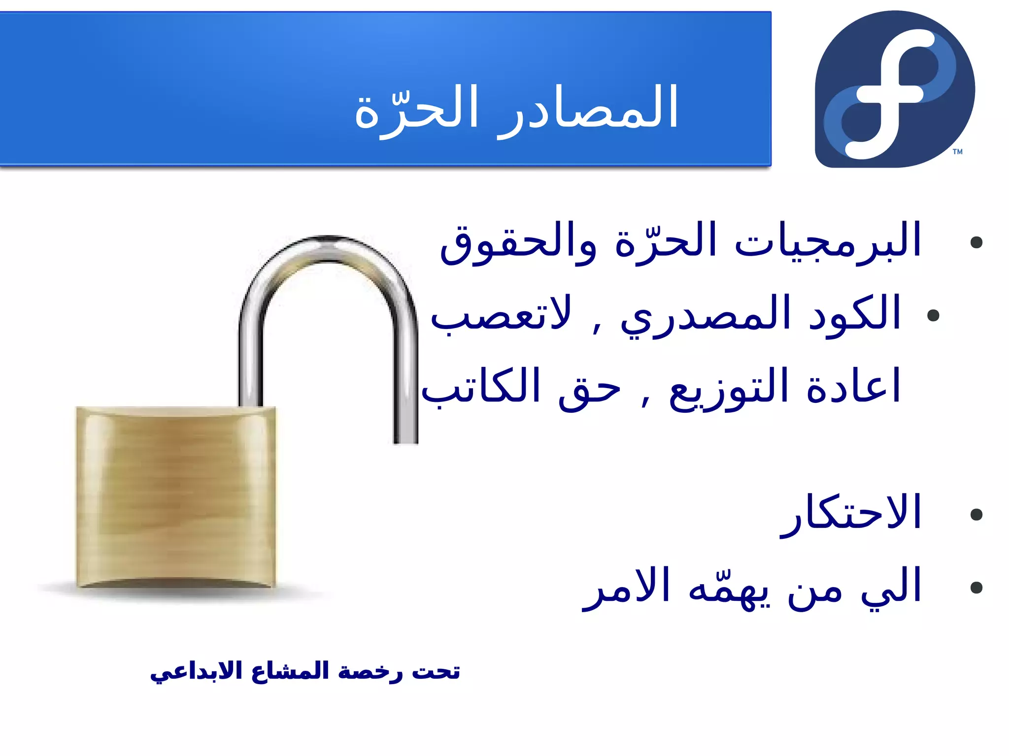 ‫المصادر الحر ة‬
                ‫ّ‬

                    ‫البرمجيات الحر ة والحقوق‬
                              ‫ّ‬                 ‫●‬


                    ‫● الكود المصدري , لتعصب‬
                   ‫اعاد ة التوزيع , حق الكاتب‬

                                      ‫الحتكار‬   ‫●‬


                           ‫الي من يهمه المر‬
                                 ‫ّ‬              ‫●‬



‫تحت رخصة المشاع البداعي‬
 