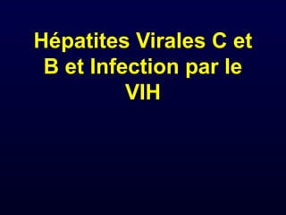 Hépatites Virales C et
 B et Infection par le
          VIH
 