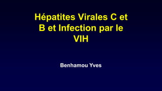 Hépatites Virales C et
B et Infection par le
VIH
Benhamou Yves

 