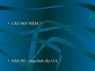 31
• CÂU HỎI THÊM ?
• DẶN DÒ : chụp hình, lấy CLS
 