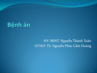 HV: BSNT. Nguyễn Thành Tuân
GVHD: TS. Nguyễn Phúc Cẩm Hoàng
1
 