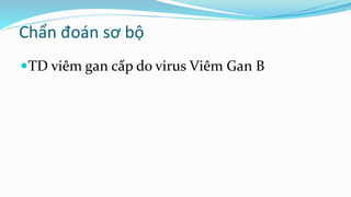 Chẩn đoán sơ bộ
TD viêm gan cấp do virus Viêm Gan B
 