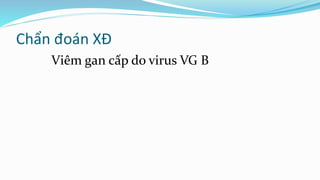 Chẩn đoán XĐ
Viêm gan cấp do virus VG B
 